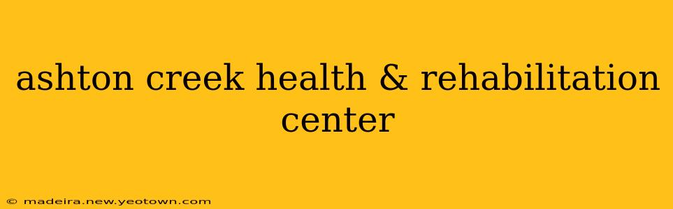 ashton creek health & rehabilitation center