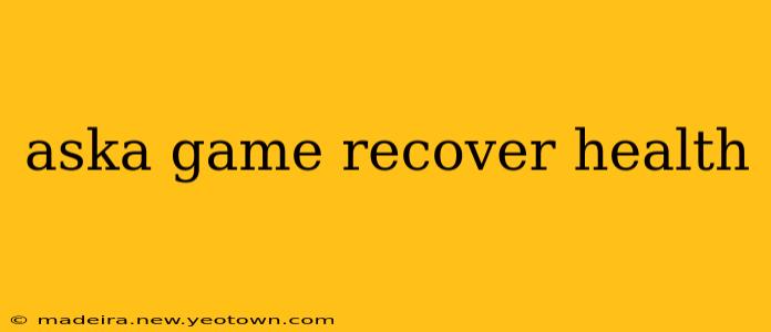 aska game recover health