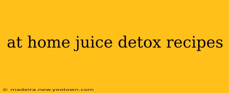 at home juice detox recipes