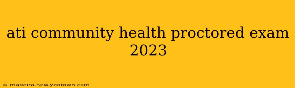ati community health proctored exam 2023