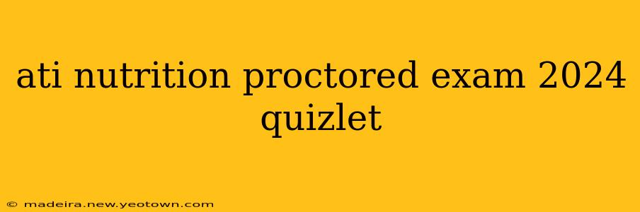 ati nutrition proctored exam 2024 quizlet