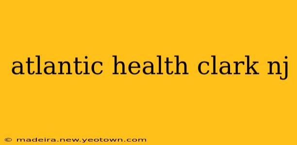 atlantic health clark nj