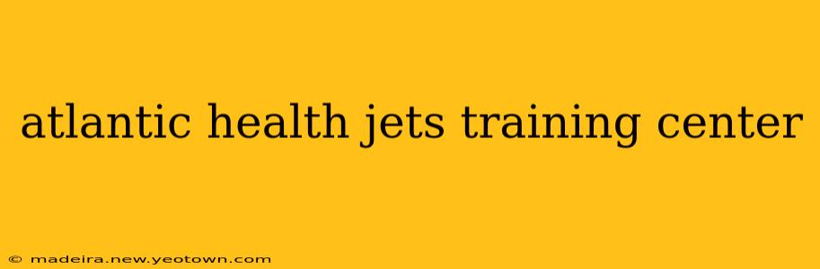 atlantic health jets training center