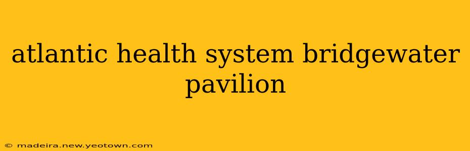 atlantic health system bridgewater pavilion