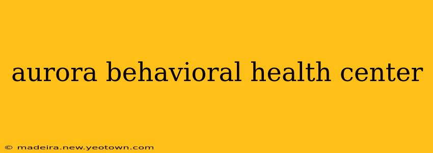 aurora behavioral health center
