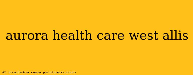 aurora health care west allis