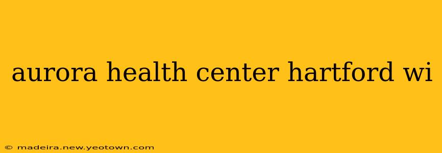 aurora health center hartford wi