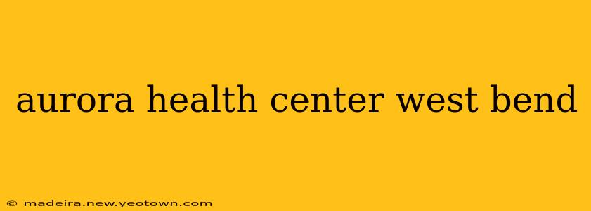 aurora health center west bend