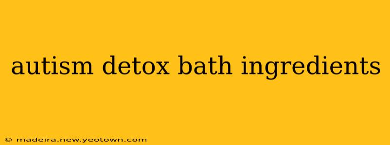 autism detox bath ingredients