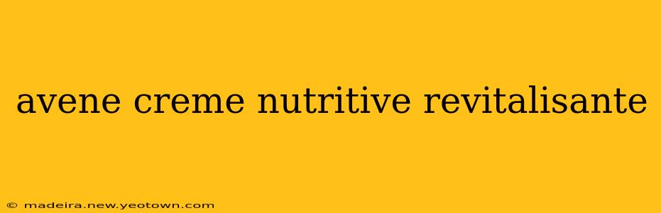 avene creme nutritive revitalisante