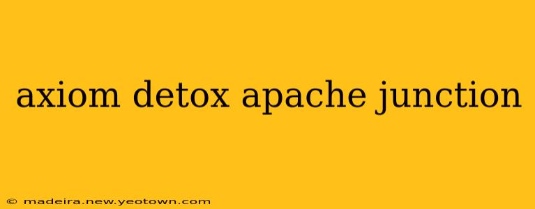 axiom detox apache junction