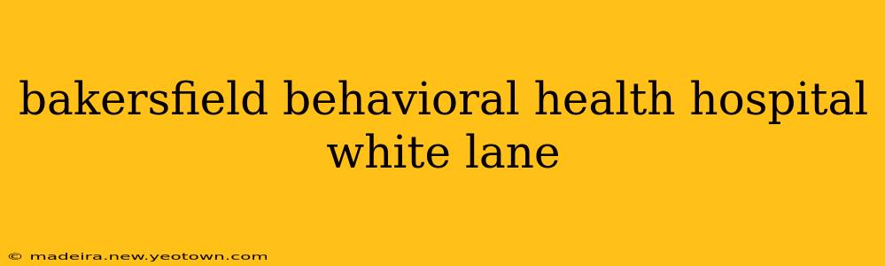bakersfield behavioral health hospital white lane