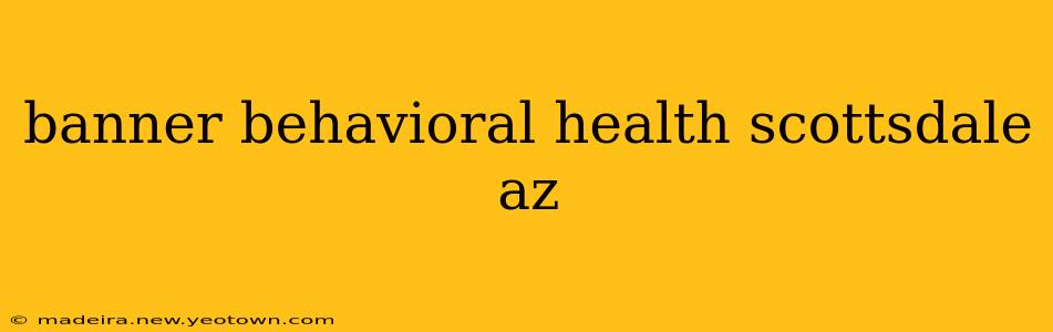 banner behavioral health scottsdale az