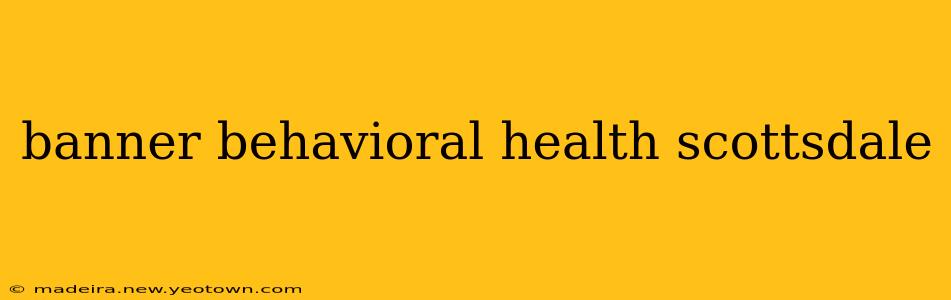 banner behavioral health scottsdale