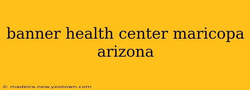banner health center maricopa arizona