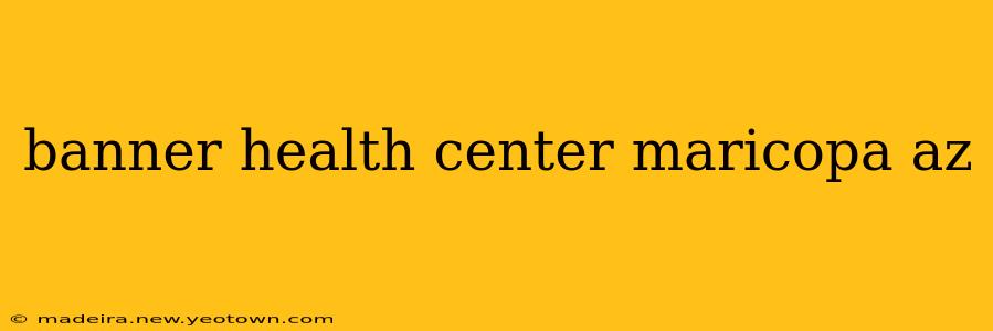 banner health center maricopa az