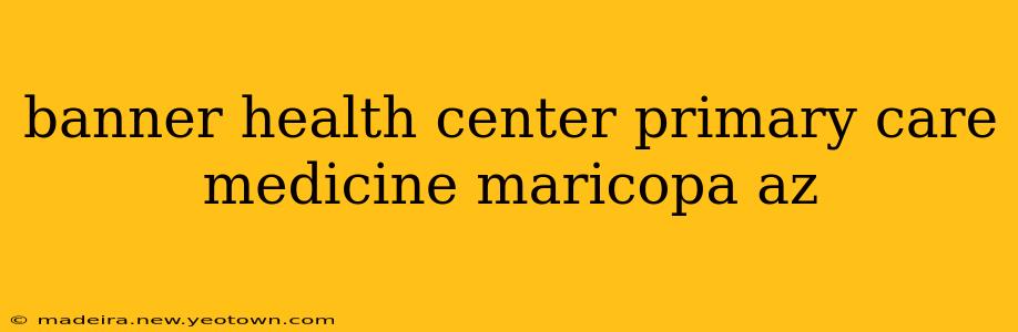 banner health center primary care medicine maricopa az
