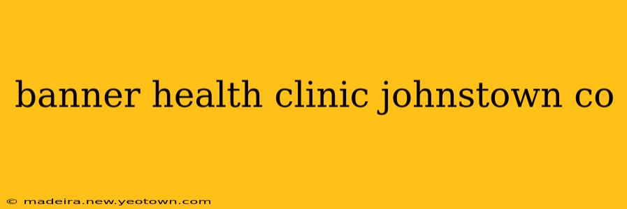 banner health clinic johnstown co