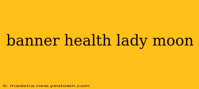 banner health lady moon