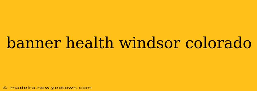 banner health windsor colorado