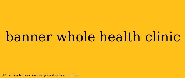 banner whole health clinic