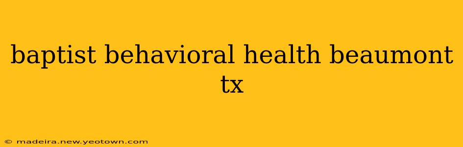 baptist behavioral health beaumont tx