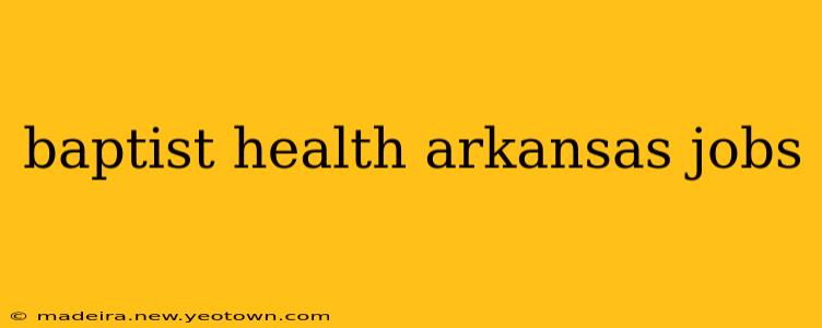 baptist health arkansas jobs