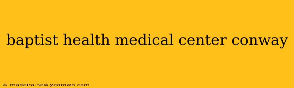 baptist health medical center conway