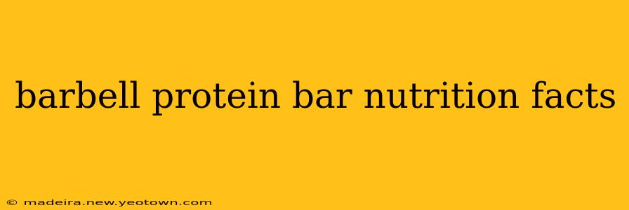 barbell protein bar nutrition facts