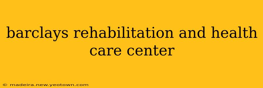 barclays rehabilitation and health care center