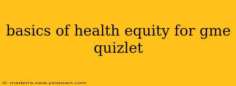 basics of health equity for gme quizlet