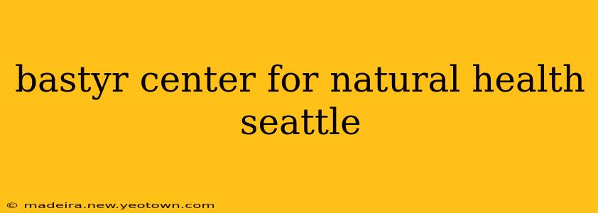 bastyr center for natural health seattle