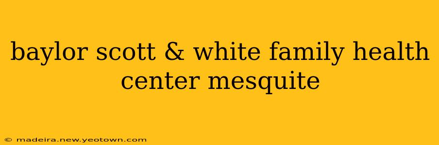 baylor scott & white family health center mesquite
