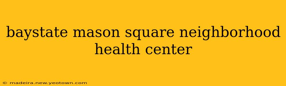 baystate mason square neighborhood health center