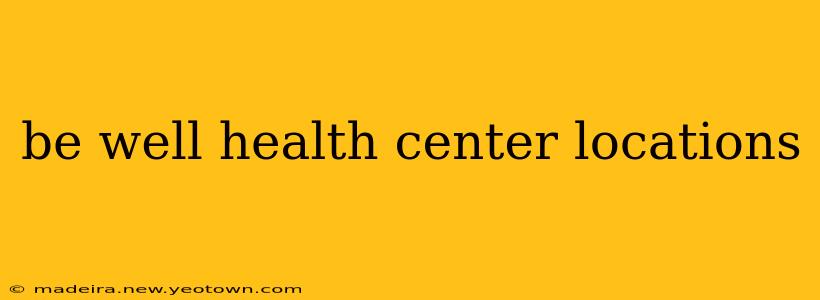 be well health center locations