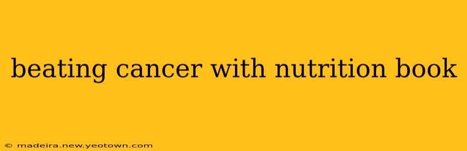 beating cancer with nutrition book