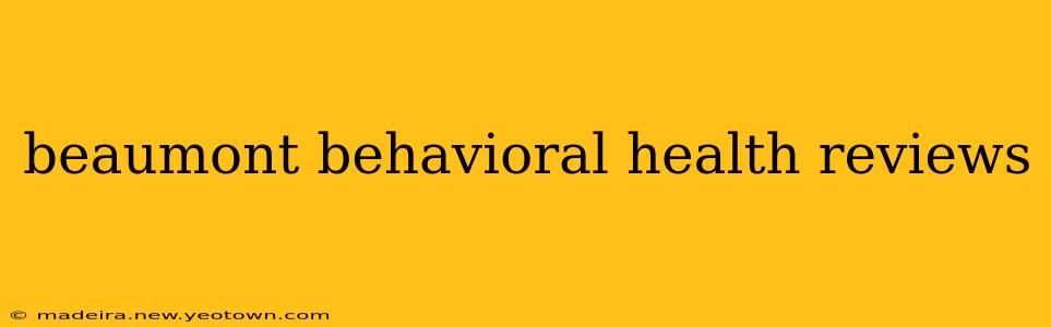beaumont behavioral health reviews