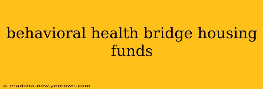 behavioral health bridge housing funds
