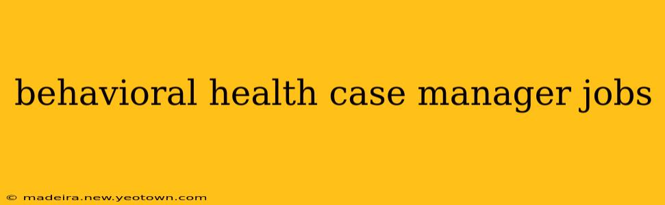 behavioral health case manager jobs