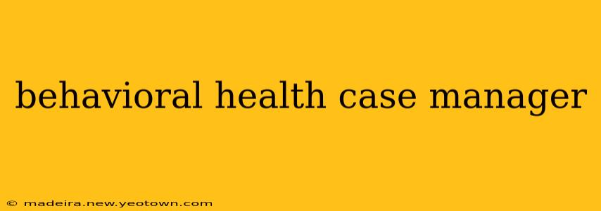 behavioral health case manager