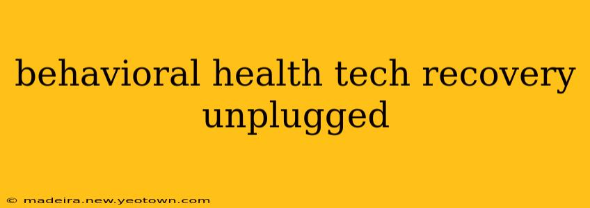 behavioral health tech recovery unplugged