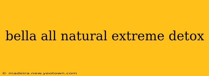 bella all natural extreme detox