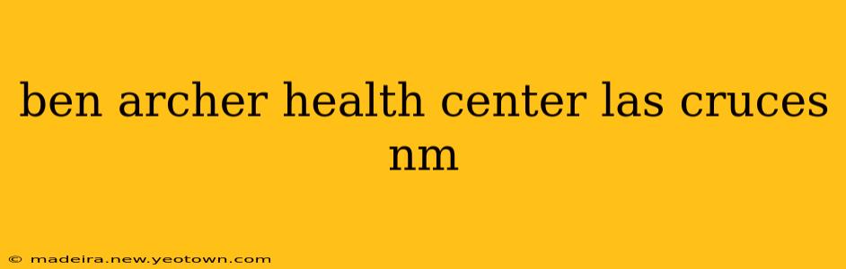ben archer health center las cruces nm