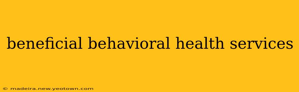 beneficial behavioral health services
