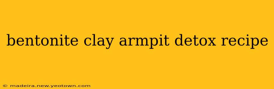 bentonite clay armpit detox recipe