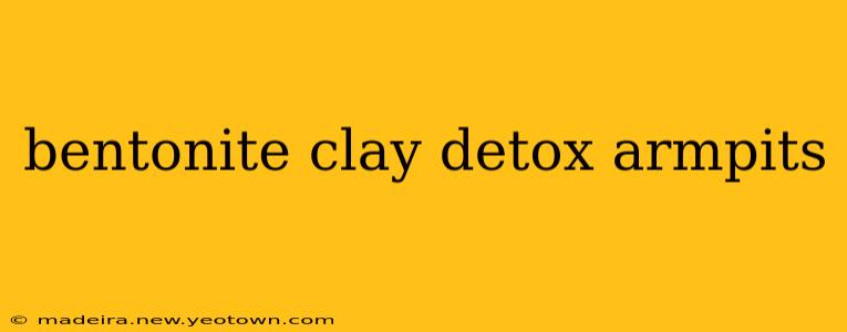 bentonite clay detox armpits