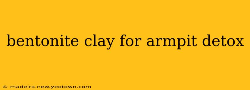 bentonite clay for armpit detox