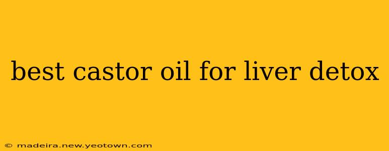 best castor oil for liver detox