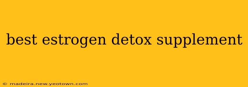 best estrogen detox supplement