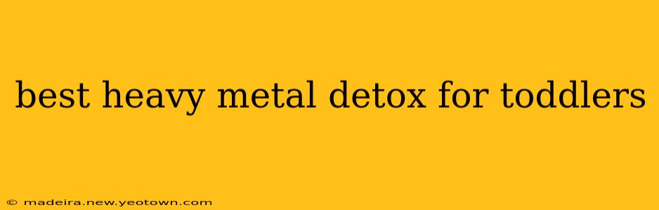 best heavy metal detox for toddlers